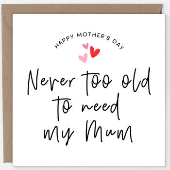 'Never Too Old To Need My Mum' Mother's Day Card, 2 of 2
