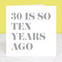 30 Is So Ten Years Ago 40th Birthday Card, thumbnail 2 of 4