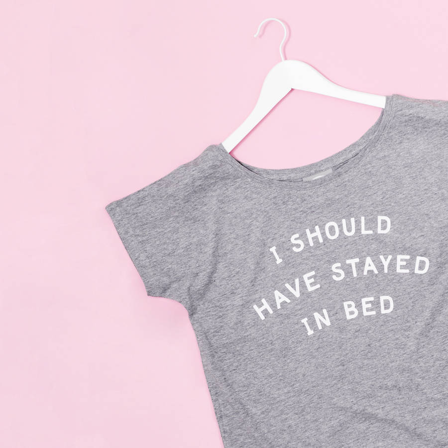 'I Should Have Stayed In Bed' Women's Loose Fit T Shirt By Type on Top