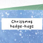 Christmas Hedge Hugs Hedgehog Animal Pun Card, thumbnail 4 of 4