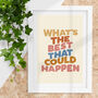 Whats The Best That Could Happen Typography Print F3e, thumbnail 1 of 4