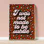 'I Was Not Made To Be Subtle' Art Print A1, A2, A3, A4, A5, A6, thumbnail 2 of 2