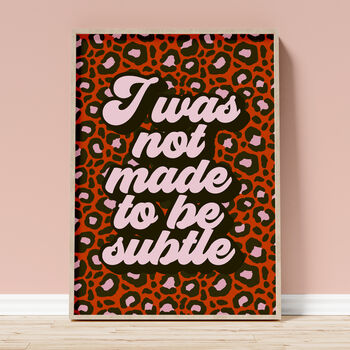 'I Was Not Made To Be Subtle' Art Print A1, A2, A3, A4, A5, A6, 2 of 2