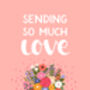Sending So Much Love Card, Thinking Of You Card, thumbnail 3 of 3