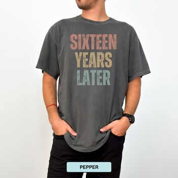 Personalised 16th Birthday For Her Funny T Shirt Sixteen Years Later Comfort Colours Unisex T Shirt, 10 of 11