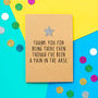 'Thank You For Being There' Funny Thank You Card, thumbnail 1 of 2