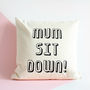 Mum Sit Down! Personalised Mother's Day Cushion Cover, thumbnail 2 of 2