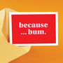 Because Bum Funny Anniversary Or Valentine's Card, thumbnail 1 of 1