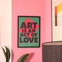 Art Is An Act Of Love A2 Typographical Poster, thumbnail 1 of 10