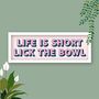 Life Is Short Lick The Bowl Framed Typography Print, thumbnail 1 of 8