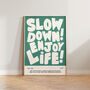 Slow Down Enjoy Life Bold Typographic Wall Art Print, thumbnail 6 of 11