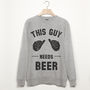 This Guy Needs Beer Men’s Slogan Sweatshirt, thumbnail 3 of 3
