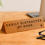 Wooden Desk Sign 'Easily Distracted By Dogs' | Gift For Her | Gift For Him | Office Sign | Engraved Gift, thumbnail 1 of 2