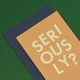 'Seriously?' Funny Engagement And Sorry Card, thumbnail 4 of 4