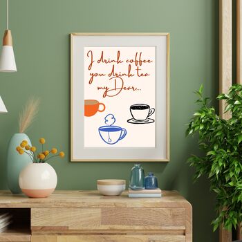 A4 Coffee And Tea Print I Drink Coffee You Drink Tea My Dear, 4 of 5