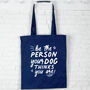 Dog Tote Bag. Be The Person Your Dog Thinks You Are, thumbnail 2 of 6