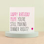 'You're Still Making Dinner Right' Mum Birthday Card, thumbnail 3 of 3