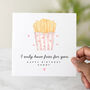 Personalised I Only Have Fries For You Birthday Card, thumbnail 1 of 3