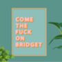 Come The Fuck On Bridget Print, thumbnail 4 of 9