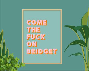 Come The Fuck On Bridget Print, 4 of 9
