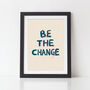 Be The Change Typography Quote Art Print, thumbnail 3 of 3