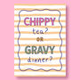 Chippy Tea Or Gravy Dinner? Print, thumbnail 5 of 8