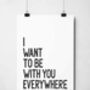I Want To Be With You Everywhere Print, thumbnail 8 of 9