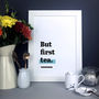 'But First Tea.' Tea Themed Kitchen Quote Print, thumbnail 2 of 8