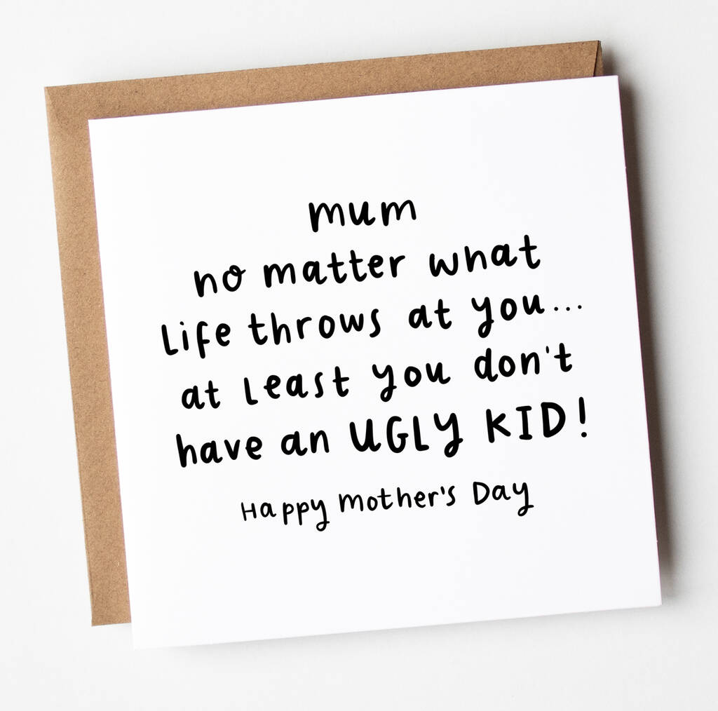 'At Least You Dont' Have An Ugly Kid' Mother's Day Card By Arrow Gift Co