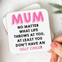 'Mum You Don't Have Ugly Children' Coaster, thumbnail 2 of 2