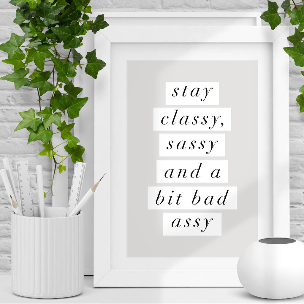 Stay Classy Sassy A Bit Bad Assy Inspirational Print By The Motivated Type