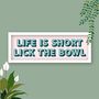 Life Is Short Lick The Bowl Framed Typography Print, thumbnail 6 of 8