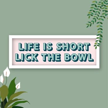 Life Is Short Lick The Bowl Framed Typography Print, 6 of 8