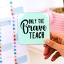 Only The Brave Teach Coaster Teacher's Gift, thumbnail 2 of 11