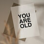 'You Are Old' Typographic Birthday Card, thumbnail 1 of 2