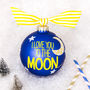 Giant 'Love You To The Moon ' Bauble, thumbnail 1 of 3