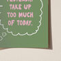 Don't Let Yesterday Take Up Too Much Of Today Typography Print, thumbnail 6 of 11