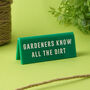 Green Acrylic Desk Sign | 'Gardener's Know All The Dirt' | Gardener | Desk Sign, thumbnail 1 of 2