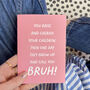 Funny Bruh Birthday Wordy Card For Mum Or Dad, thumbnail 5 of 6