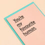 'You're My Favourite Human' Funny Mother's Day Card, thumbnail 3 of 4
