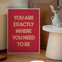 'You Are Exactly Where You Need To Be' Art Print A1, A2, A3, A4, A5, A6, thumbnail 3 of 3