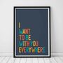 I Want To Be With You Everywhere Print, thumbnail 1 of 9