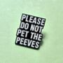 Please Do Not Pet The Peeves Enamel Pin Badge, thumbnail 1 of 3