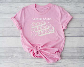 When In Doubt, Dance Dance Dance T Shirt In Pink, 6 of 10