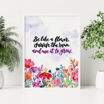 Be Like A Flower. Survive The Rain Use It To Grow Print, 2 of 6