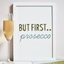 'But First Prosecco' Print, thumbnail 1 of 6