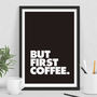 'But First Coffee' Black And White Typography Print, thumbnail 3 of 6