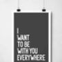 I Want To Be With You Everywhere Print, thumbnail 9 of 9