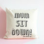 Mum Sit Down! Personalised Mother's Day Cushion Cover, thumbnail 1 of 2