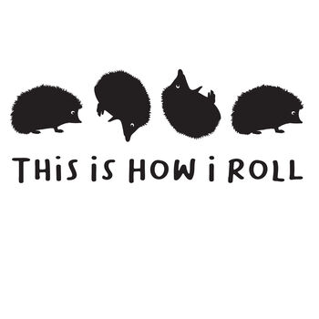 This Is How I Roll Hedgehog T Shirt, 7 of 7